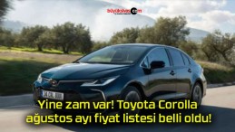 Yine zam var! Toyota Corolla ağustos ayı fiyat listesi belli oldu!