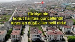 Türkiye’nin konut haritası güncellendi! Kirası en düşük iller belli oldu!