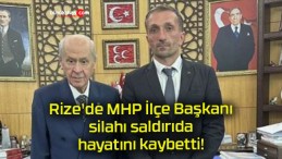 Rize’de MHP İlçe Başkanı silahı saldırıda hayatını kaybetti!