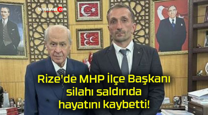 Rize’de MHP İlçe Başkanı silahı saldırıda hayatını kaybetti!