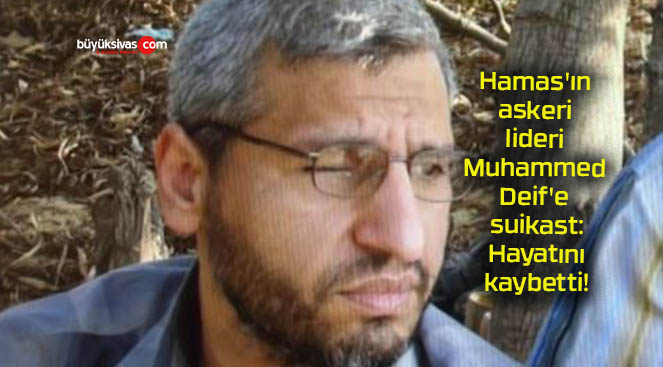 Hamas’ın askeri lideri Muhammed Deif’e suikast: Hayatını kaybetti!