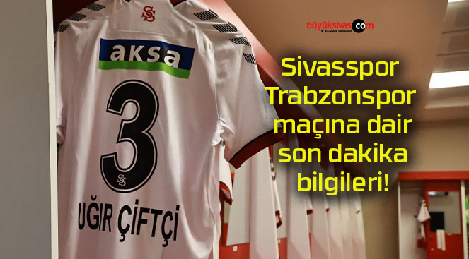 Sivasspor – Trabzonspor maçına dair son dakika bilgileri!