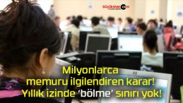 Milyonlarca memuru ilgilendiren karar! Yıllık izinde ‘bölme’ sınırı yok!