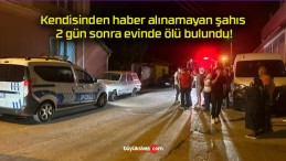 Kendisinden haber alınamayan şahıs 2 gün sonra evinde ölü bulundu!