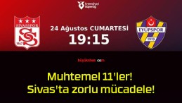 Muhtemel 11’ler! Sivas’ta zorlu mücadele!