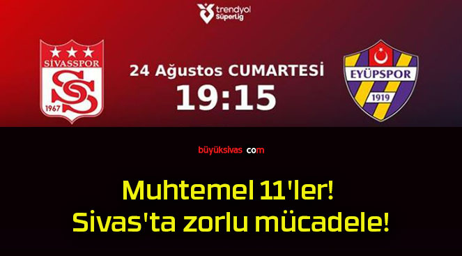 Muhtemel 11’ler! Sivas’ta zorlu mücadele!