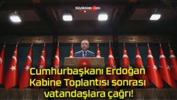 Cumhurbaşkanı Erdoğan Kabine Toplantısı sonrası vatandaşlara çağrı!