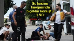 Su kesme kavgasında bıçaklar konuştu! 1 ölü!