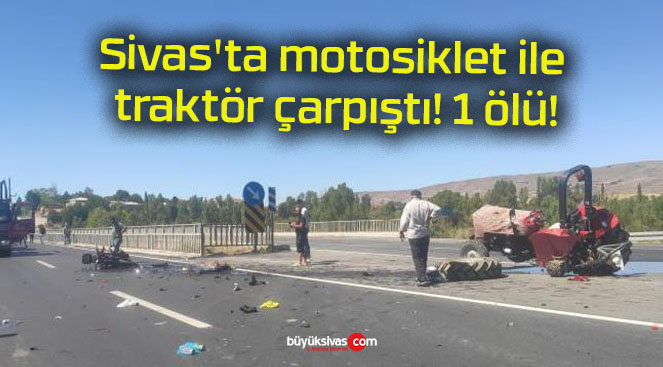 Sivas’ta motosiklet ile traktör çarpıştı! 1 ölü!