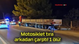 Motosiklet tıra arkadan çarptı! 1 ölü!