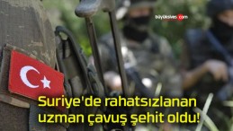 Suriye’de rahatsızlanan uzman çavuş şehit oldu!