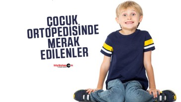 Çocuk Ortopedisinde Merak Edilenler