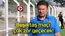 Beşiktaş maçı çok zor geçecek!