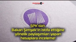 SPK’dan Bakan Şimşek’in istifa ettiğine yönelik paylaşımları yapan hesaplara inceleme!