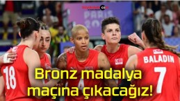 Bronz madalya maçına çıkacağız!