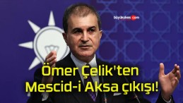 Ömer Çelik’ten Mescid-i Aksa çıkışı!