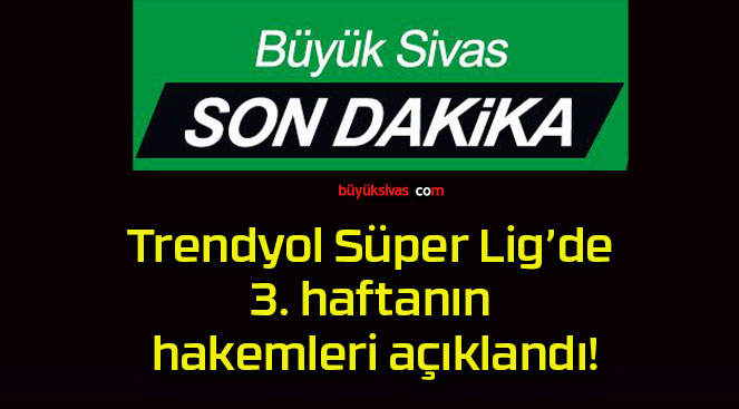 Trendyol Süper Lig’de 3. haftanın hakemleri açıklandı!