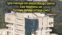 İşte Haniye’nin öldürüldüğü daire! Cep telefonu ve Türkiye detayı ortaya çıktı!