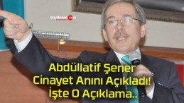 Abdüllatif Şener Cinayet Anını Açıkladı! İşte O Açıklama..