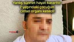 Yanlış sünnet hayat kararttı! 7 yaşındaki çocuğun cinsel organı kesildi!