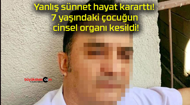 Yanlış sünnet hayat kararttı! 7 yaşındaki çocuğun cinsel organı kesildi!