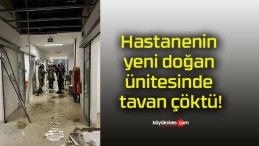 Hastanenin yeni doğan ünitesinde tavan çöktü!