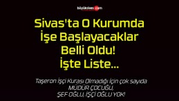 Sivas’ta O Kurumda İşe Başlayacaklar Belli Oldu! İşte Liste…