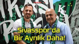 Sivasspor’da Bir Ayrılık Daha!