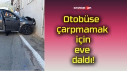 Otobüse çarpmamak için eve daldı!