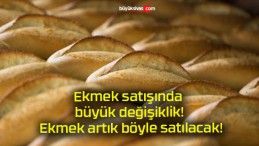 Ekmek satışında büyük değişiklik! Ekmek artık böyle satılacak!