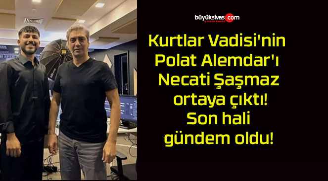 Kurtlar Vadisi’nin Polat Alemdar’ı Necati Şaşmaz ortaya çıktı! Son hali gündem oldu!