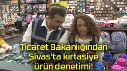 Ticaret Bakanlığından Sivas’ta kırtasiye ürün denetimi!