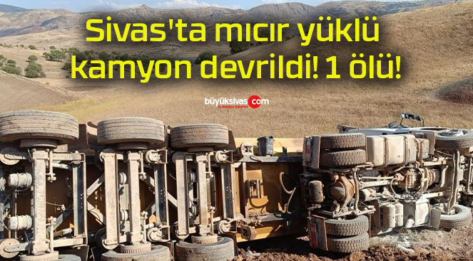 Sivas’ta mıcır yüklü kamyon devrildi! 1 ölü!