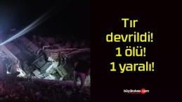 Tır devrildi! 1 ölü! 1 yaralı!