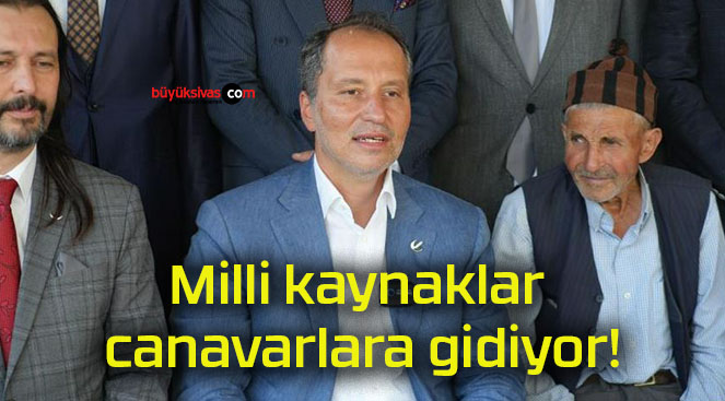 Milli kaynaklar canavarlara gidiyor!