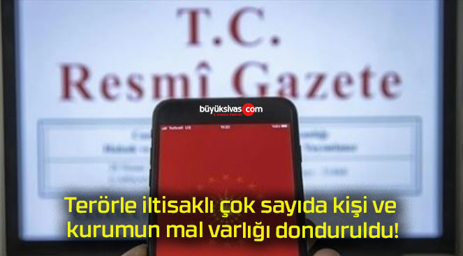 Terörle iltisaklı çok sayıda kişi ve kurumun mal varlığı donduruldu!