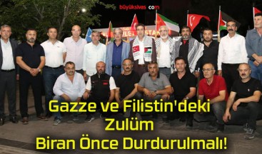 Gazze ve Filistin’deki Zulüm Biran Önce Durdurulmalı!