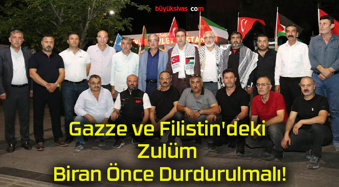 Gazze ve Filistin’deki Zulüm Biran Önce Durdurulmalı!