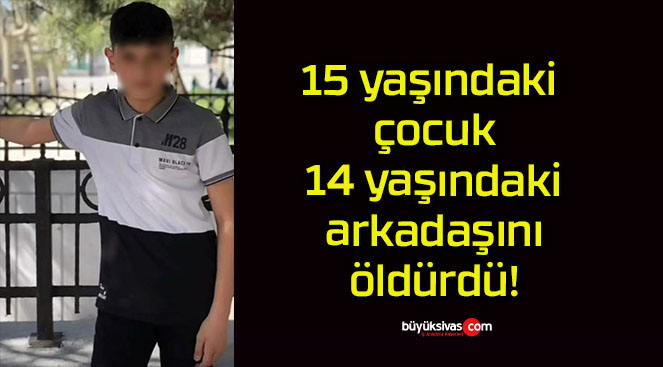 15 yaşındaki çocuk 14 yaşındaki arkadaşını öldürdü!