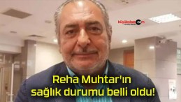 Reha Muhtar’ın sağlık durumu belli oldu!