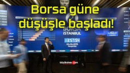 Borsa güne düşüşle başladı!