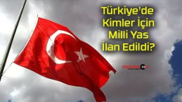 Türkiye’de Kimler İçin Milli Yas İlan Edildi?