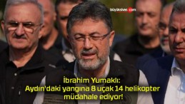 İbrahim Yumaklı: Aydın’daki yangına 8 uçak 14 helikopter müdahale ediyor!