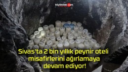 Sivas’ta 2 bin yıllık peynir oteli misafirlerini ağırlamaya devam ediyor!