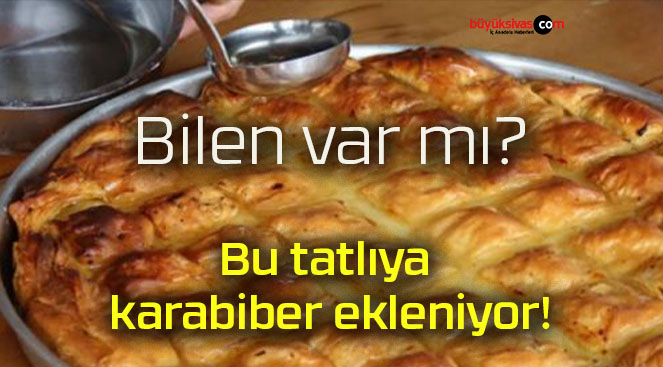 Bu tatlıya karabiber ekleniyor!