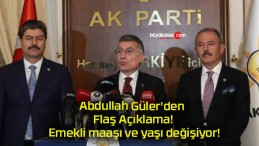 Abdullah Güler’den Flaş Açıklama! Emekli maaşı ve yaşı değişiyor!