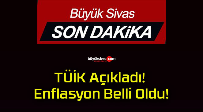 TÜİK Açıkladı! Enflasyon Belli Oldu!