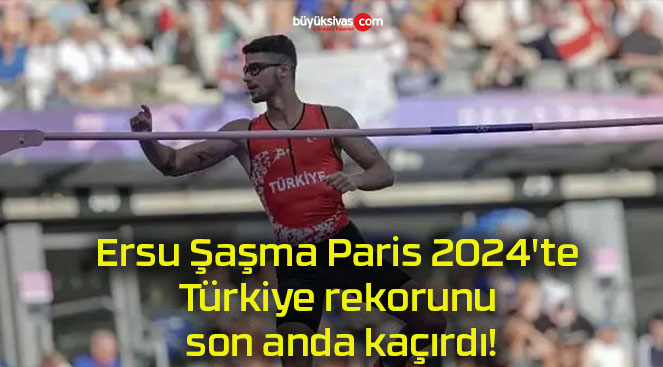 Ersu Şaşma Paris 2024’te Türkiye rekorunu son anda kaçırdı!