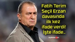 Fatih Terim Seçil Erzan davasında ilk kez ifade verdi! İşte ifade..