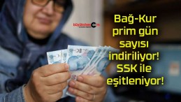 Bağ-Kur prim gün sayısı indiriliyor! SSK ile eşitleniyor!